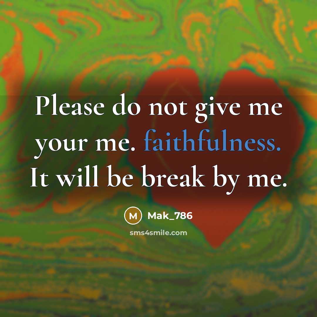 “Please do not give me your me. faithfulness. It will be break by me.” quote by Mak_786