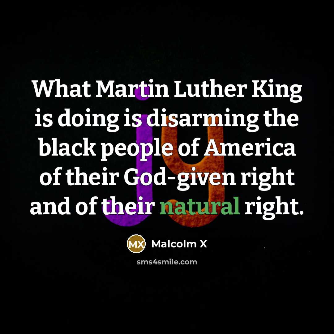 “What Martin Luther King is doing is disarming the black…” quote by Malcolm X