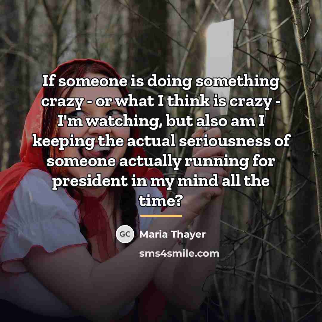 “If someone is doing something crazy - or what I…” quote by Maria Thayer