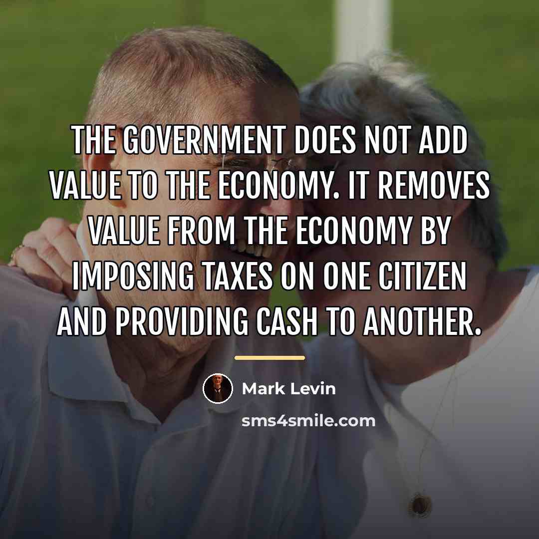 “The government does not add value to the economy. It…” quote by Mark Levin