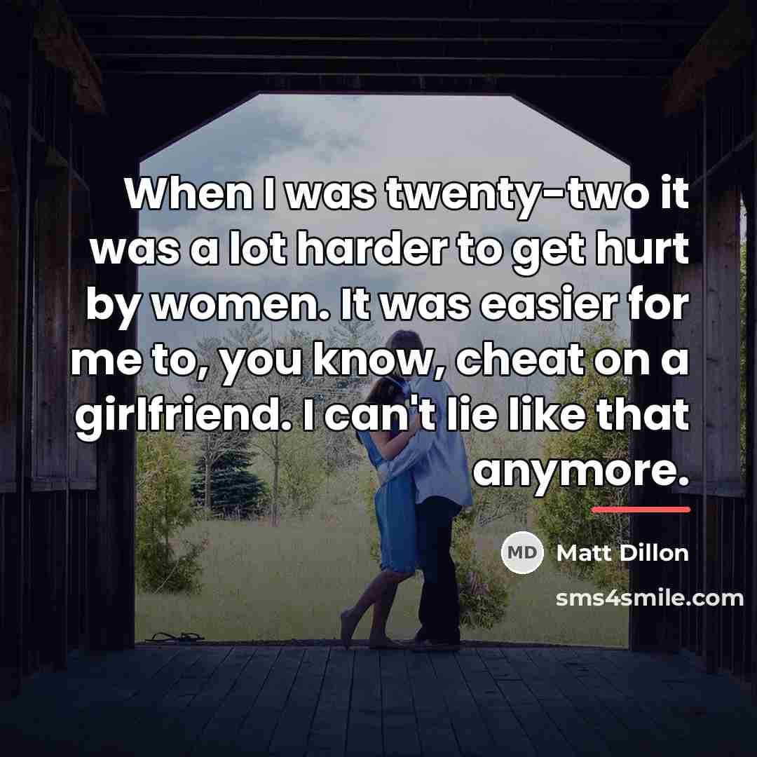 “When I was twenty-two it was a lot harder to…” quote by Matt Dillon