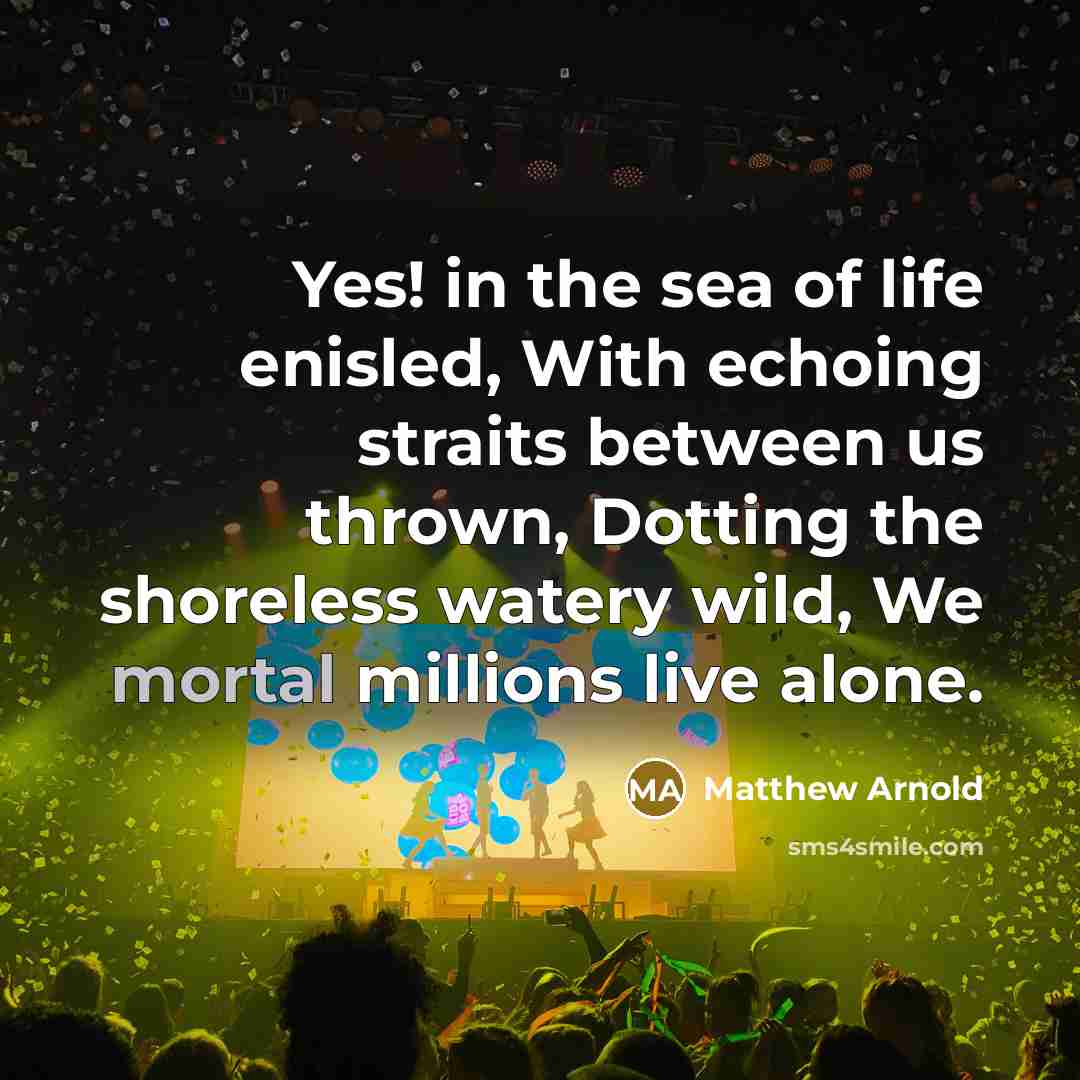 “Yes! in the sea of life enisled, With echoing straits…” quote by Matthew Arnold