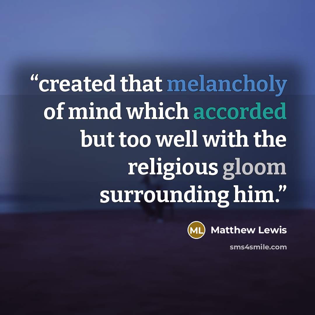 “created that melancholy of mind which accorded but too well with the religious gloom surrounding him.” quote by Matthew Lewis