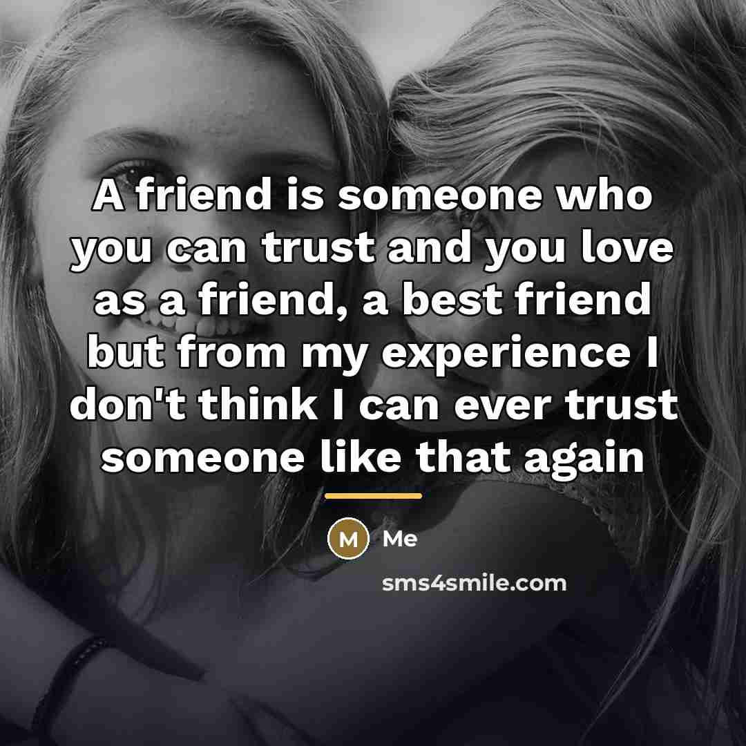 “A friend is someone who you can trust and you…” quote by Me