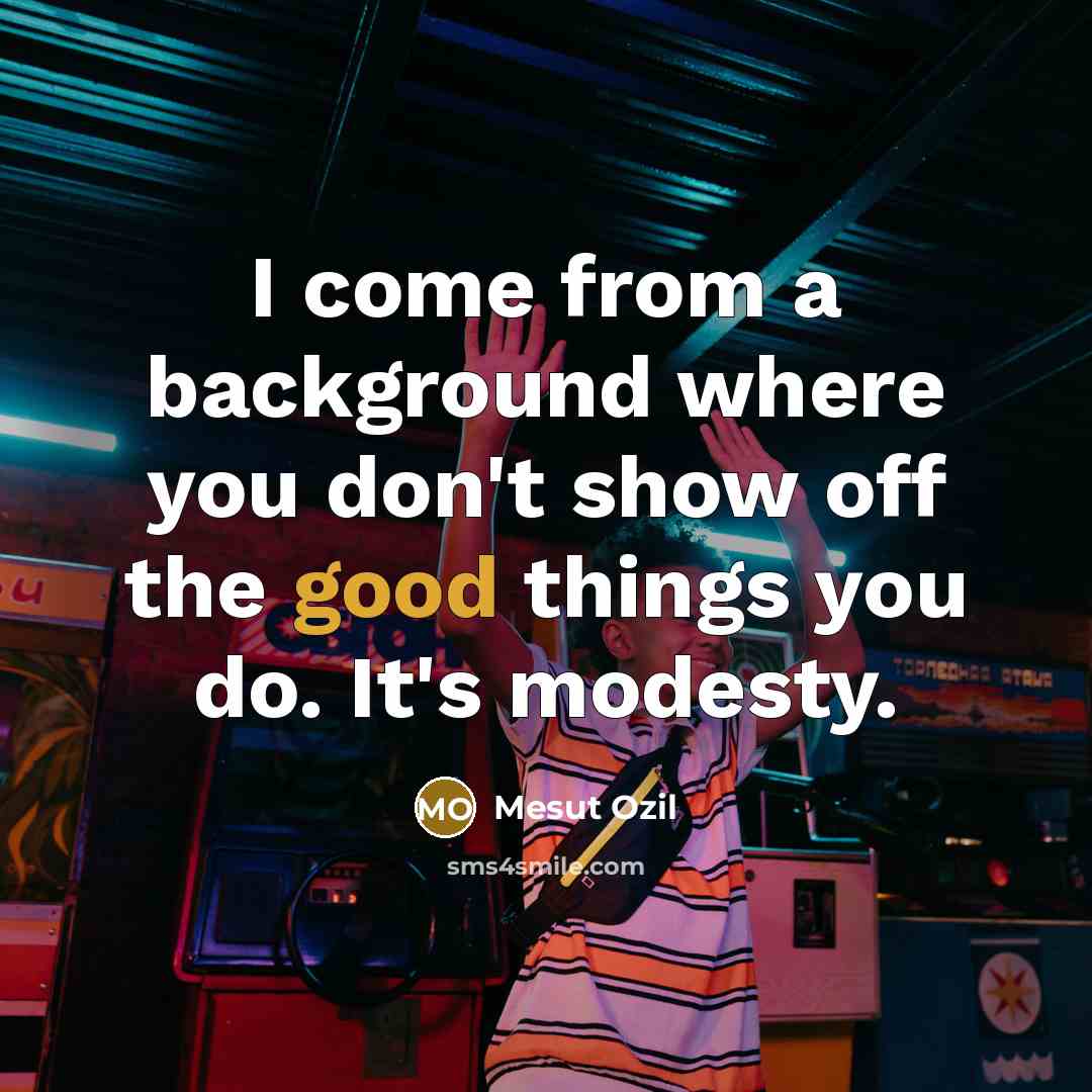 “I come from a background where you don't show off…” quote by Mesut Ozil