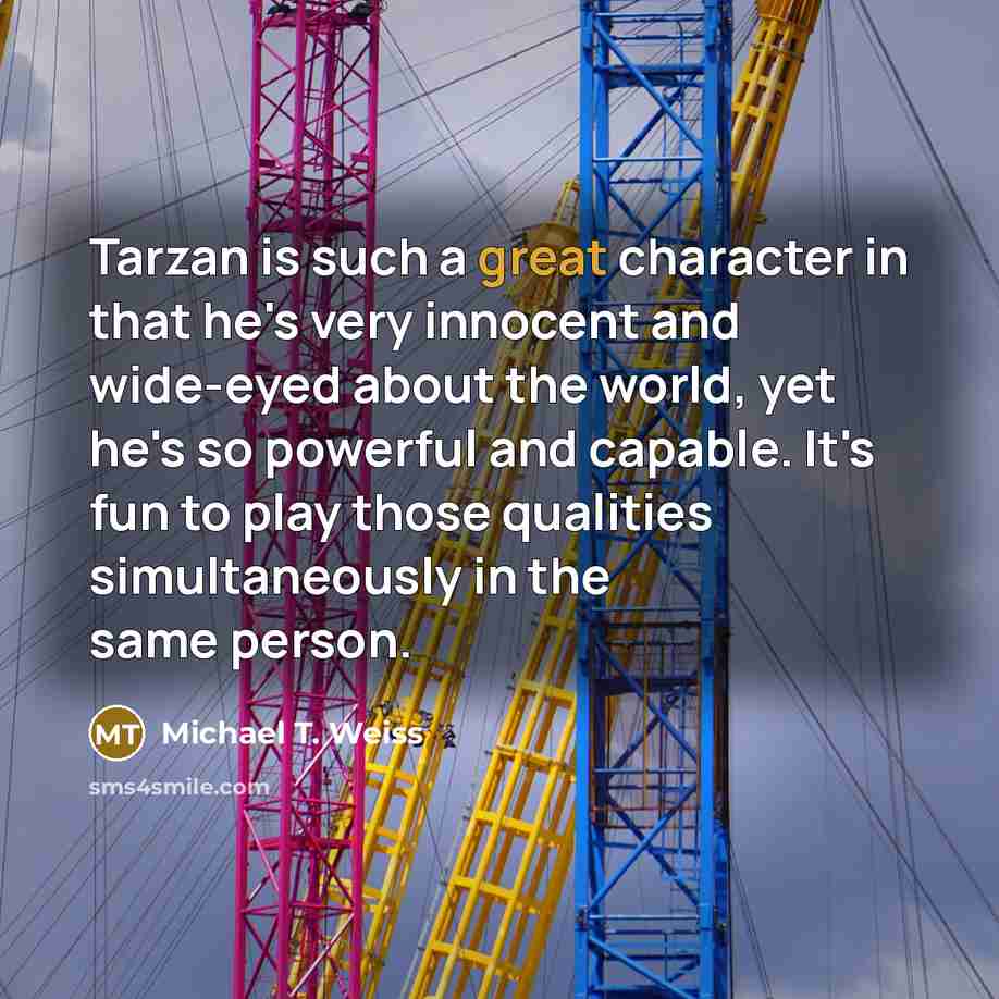 “Tarzan is such a great character in that he's very…” quote by Michael T. Weiss