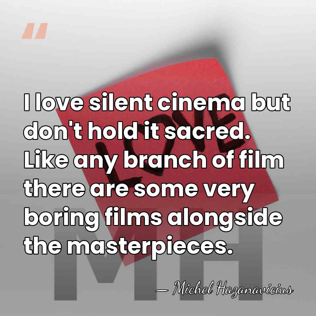I love silent cinema but don't hold it sacred. Like any branch&hellip; - Michel Hazanavicius