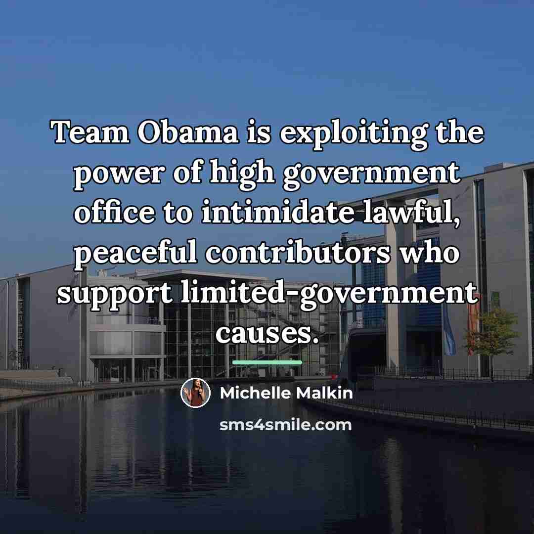 “Team Obama is exploiting the power of high government office…” quote by Michelle Malkin