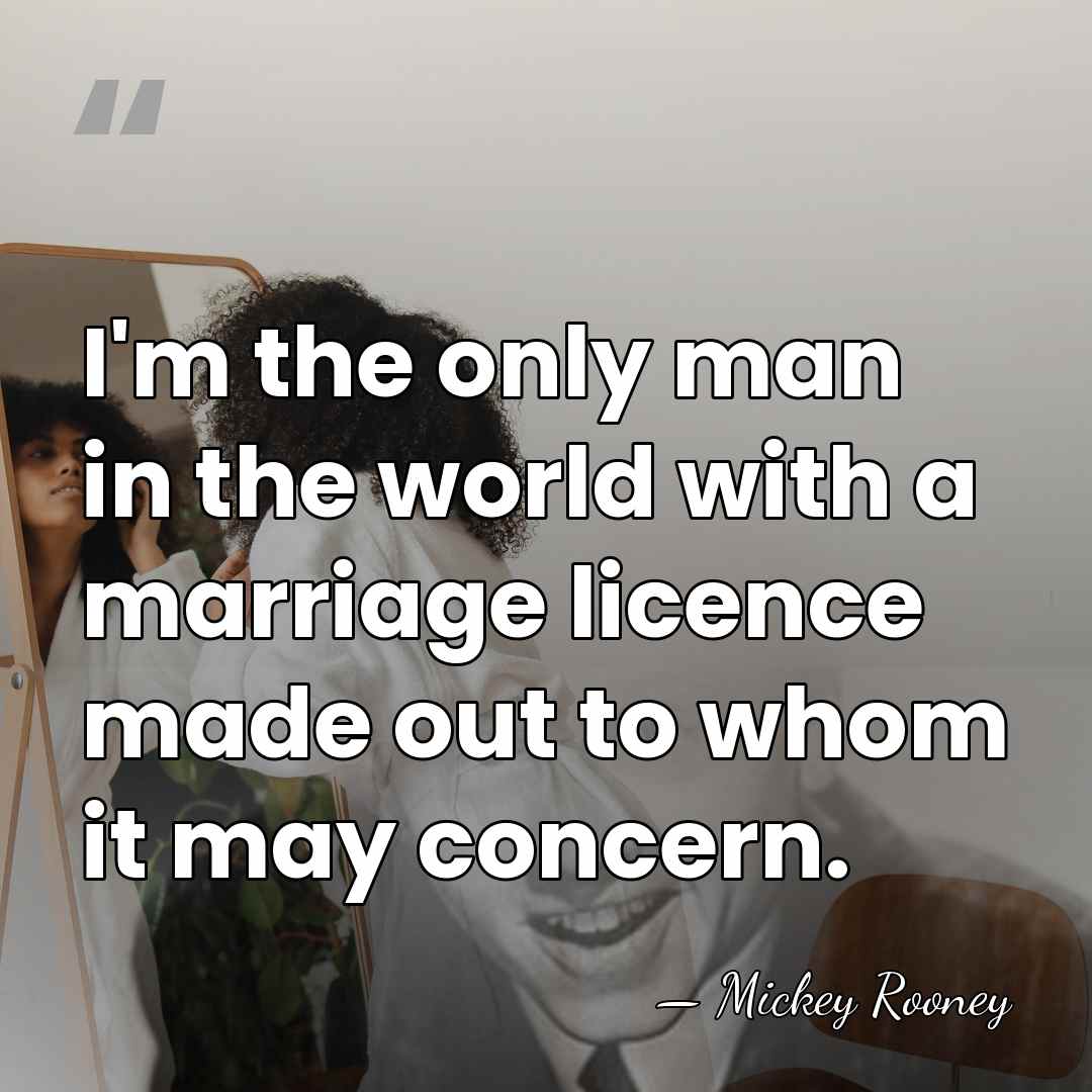 I'm the only man in the world with a marriage licence made&hellip; - Mickey Rooney