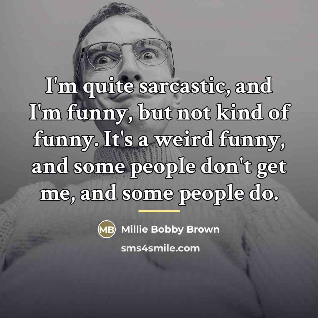 “I'm quite sarcastic, and I'm funny, but not kind of…” quote by Millie Bobby Brown