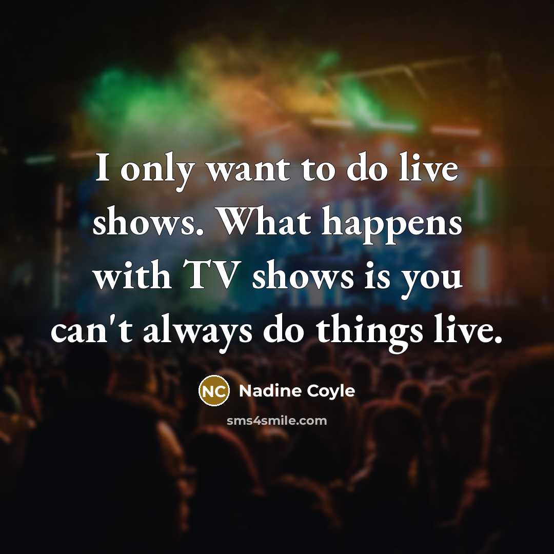“I only want to do live shows. What happens with…” quote by Nadine Coyle