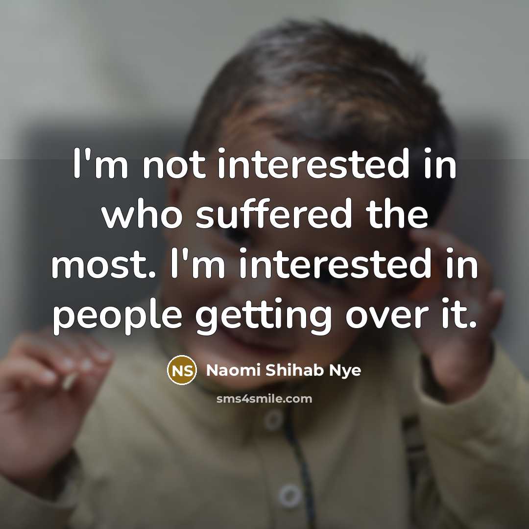 “I'm not interested in who suffered the most. I'm interested…” quote by Naomi Shihab Nye