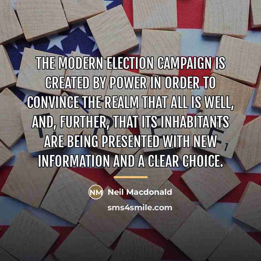 “The modern election campaign is created by power in order…” quote by Neil Macdonald