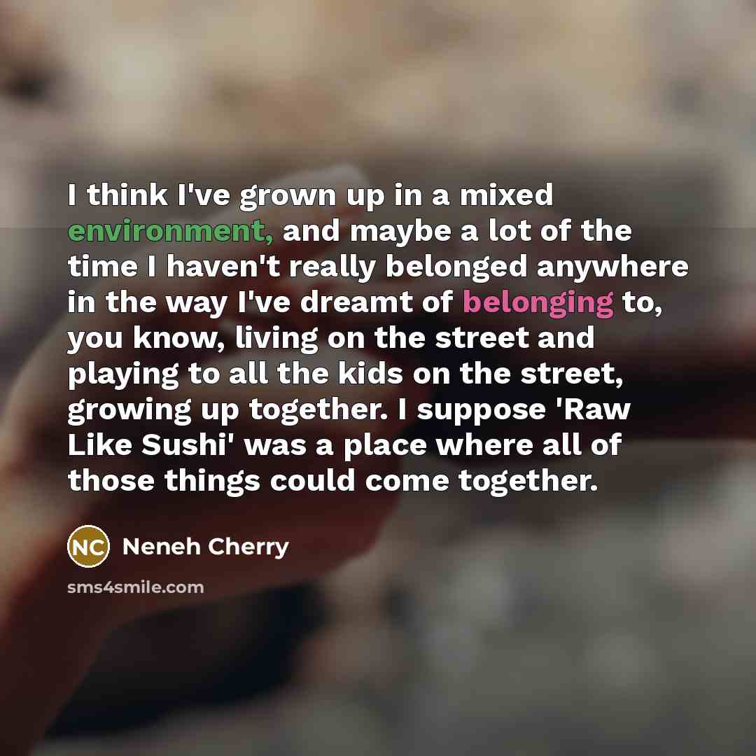 “I think I've grown up in a mixed environment, and…” quote by Neneh Cherry