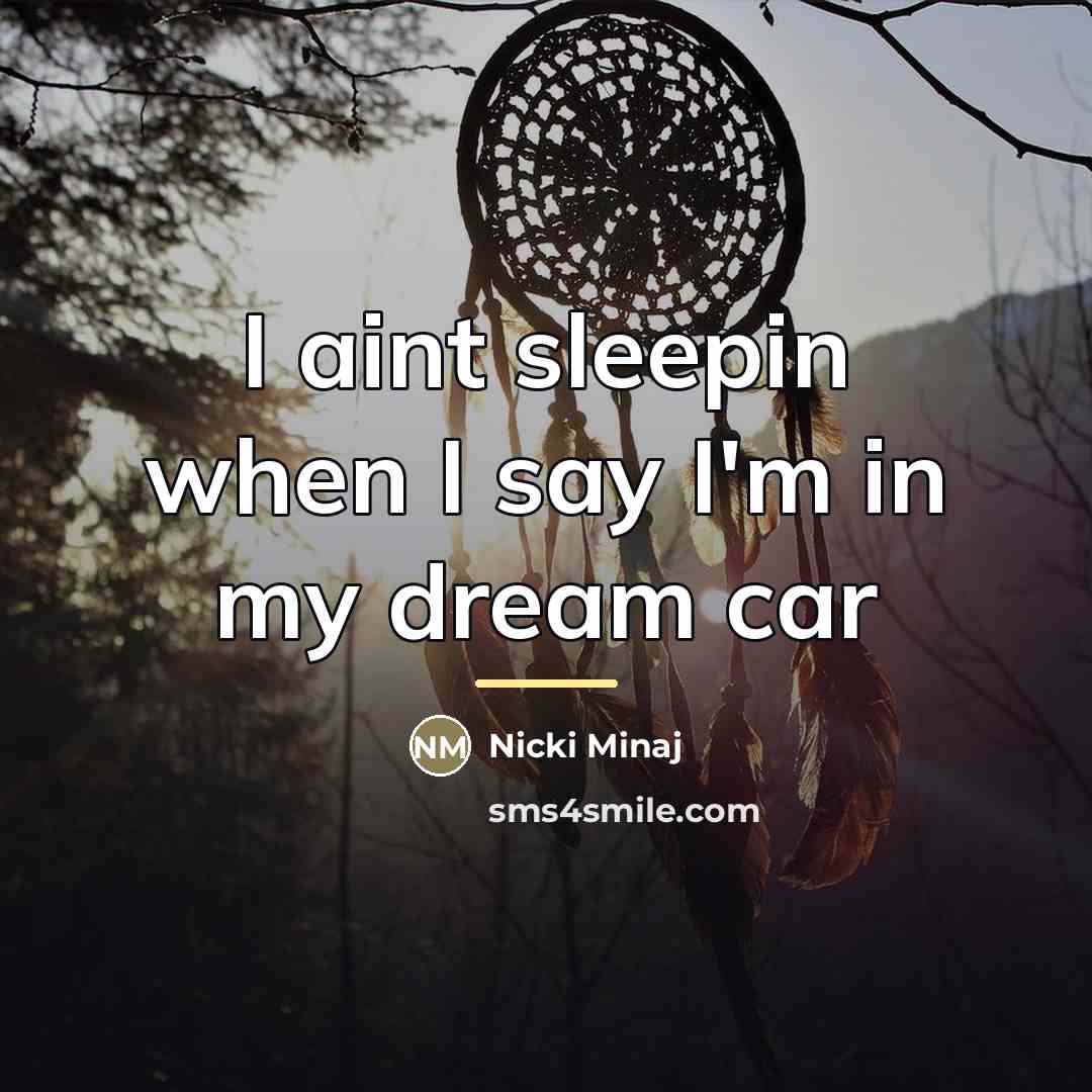 “I aint sleepin when I say I'm in my dream…” quote by Nicki Minaj