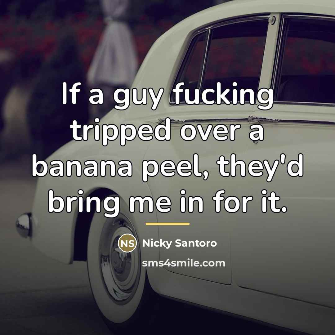 “If a guy fucking tripped over a banana peel, they'd…” quote by Nicky Santoro