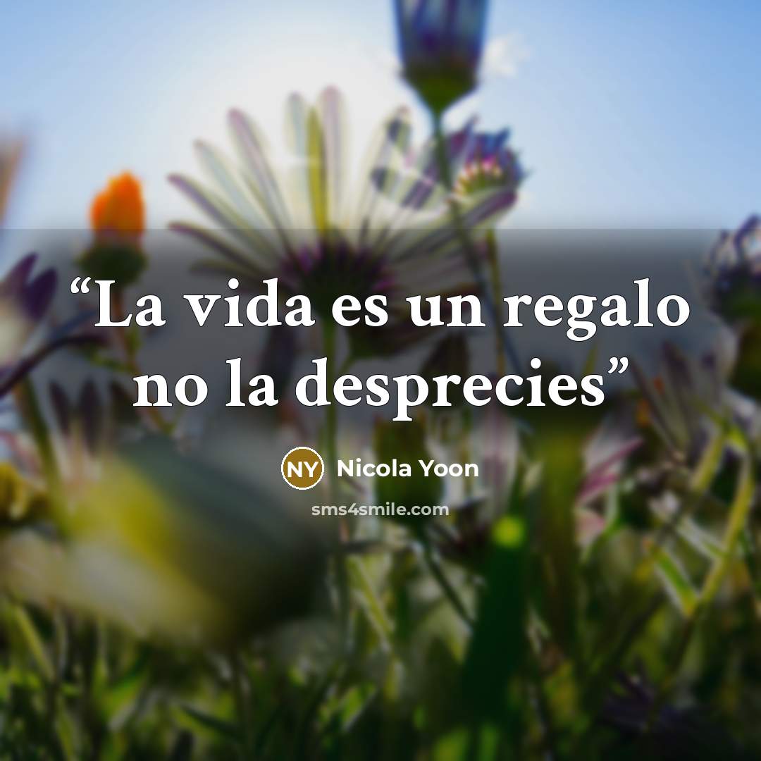 “La vida es un regalo no la desprecies” quote by Nicola Yoon