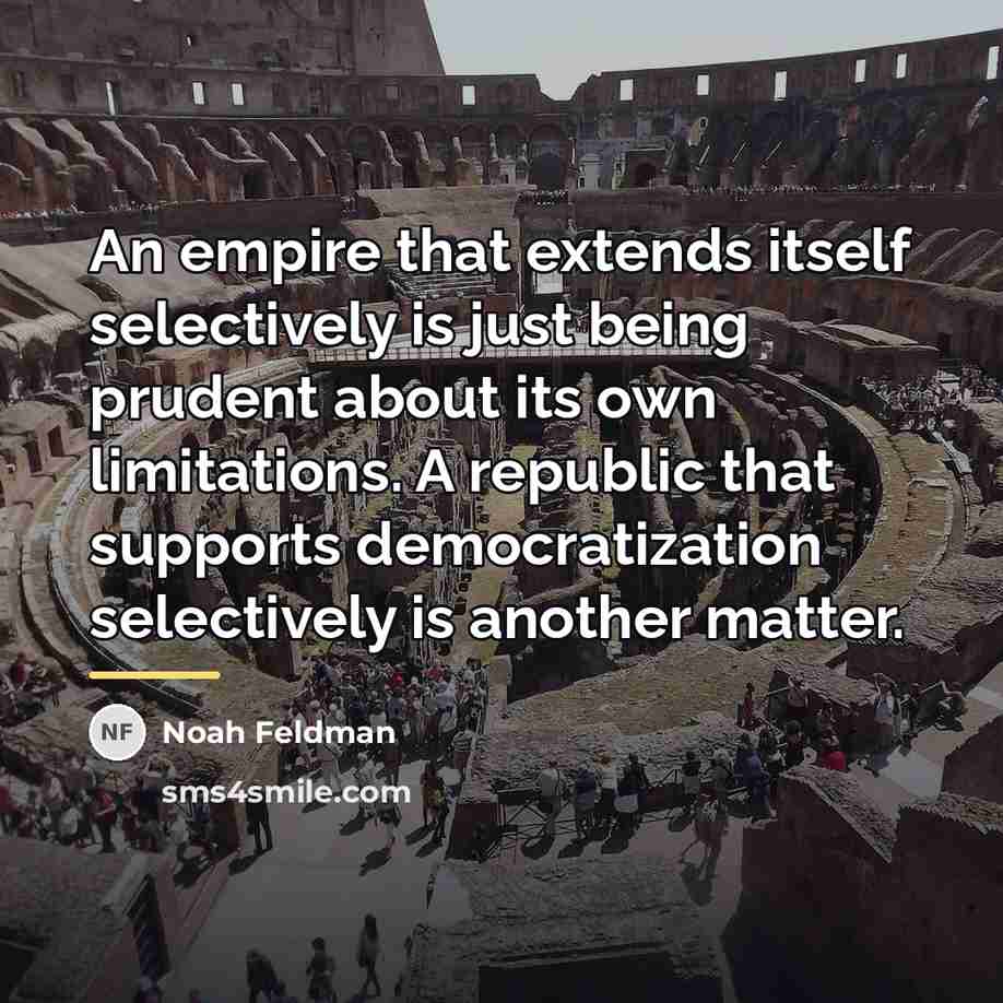 “An empire that extends itself selectively is just being prudent…” quote by Noah Feldman