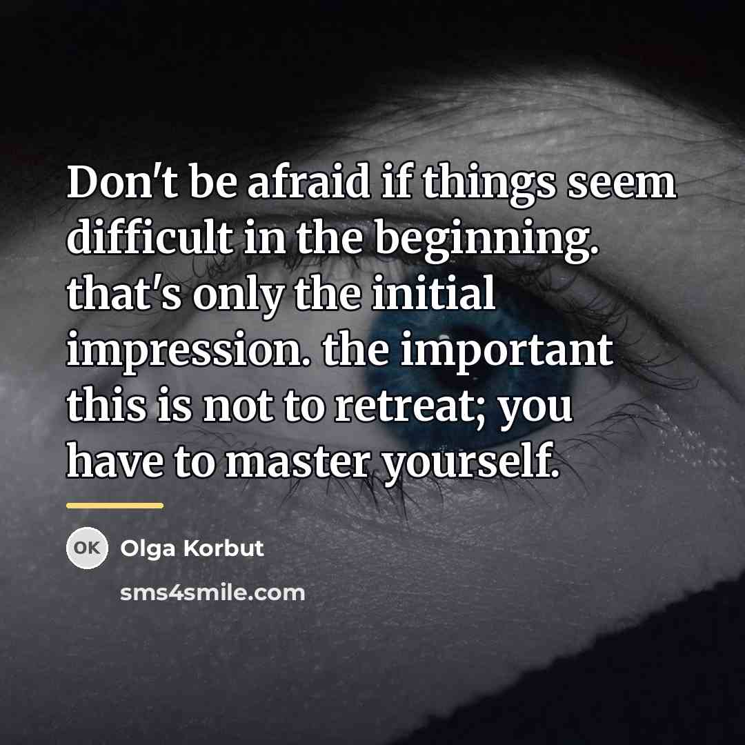 “Don't be afraid if things seem difficult in the beginning.…” quote by Olga Korbut