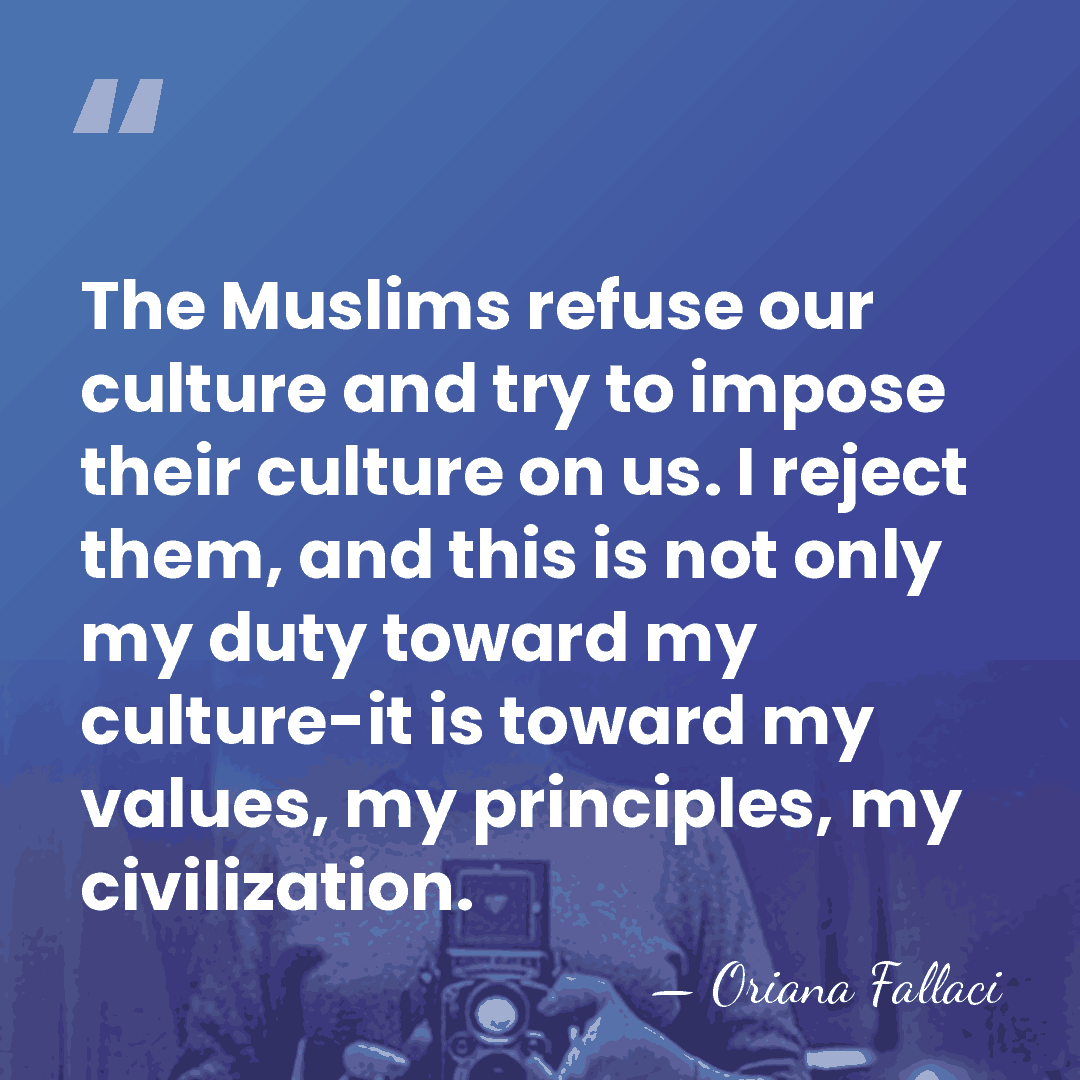 The Muslims refuse our culture and try to impose their culture on&hellip; - Oriana Fallaci