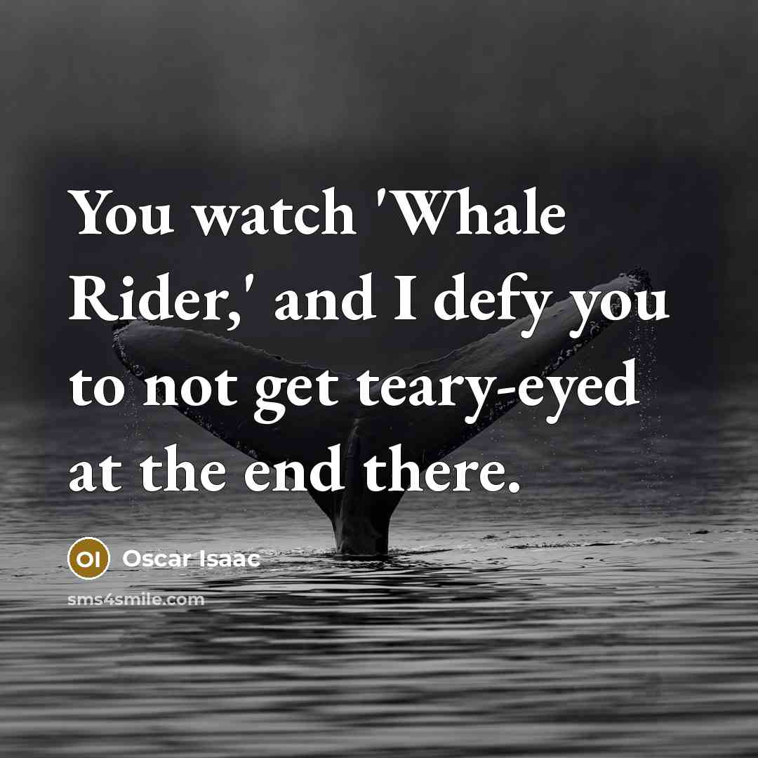 “You watch 'Whale Rider,' and I defy you to not…” quote by Oscar Isaac