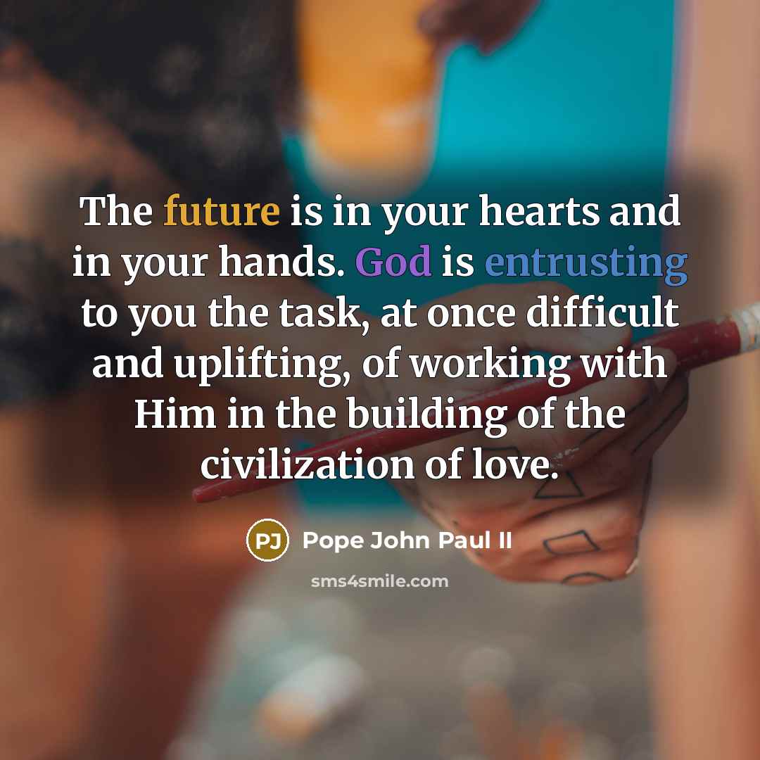 “The future is in your hearts and in your hands.…” quote by Pope John Paul II