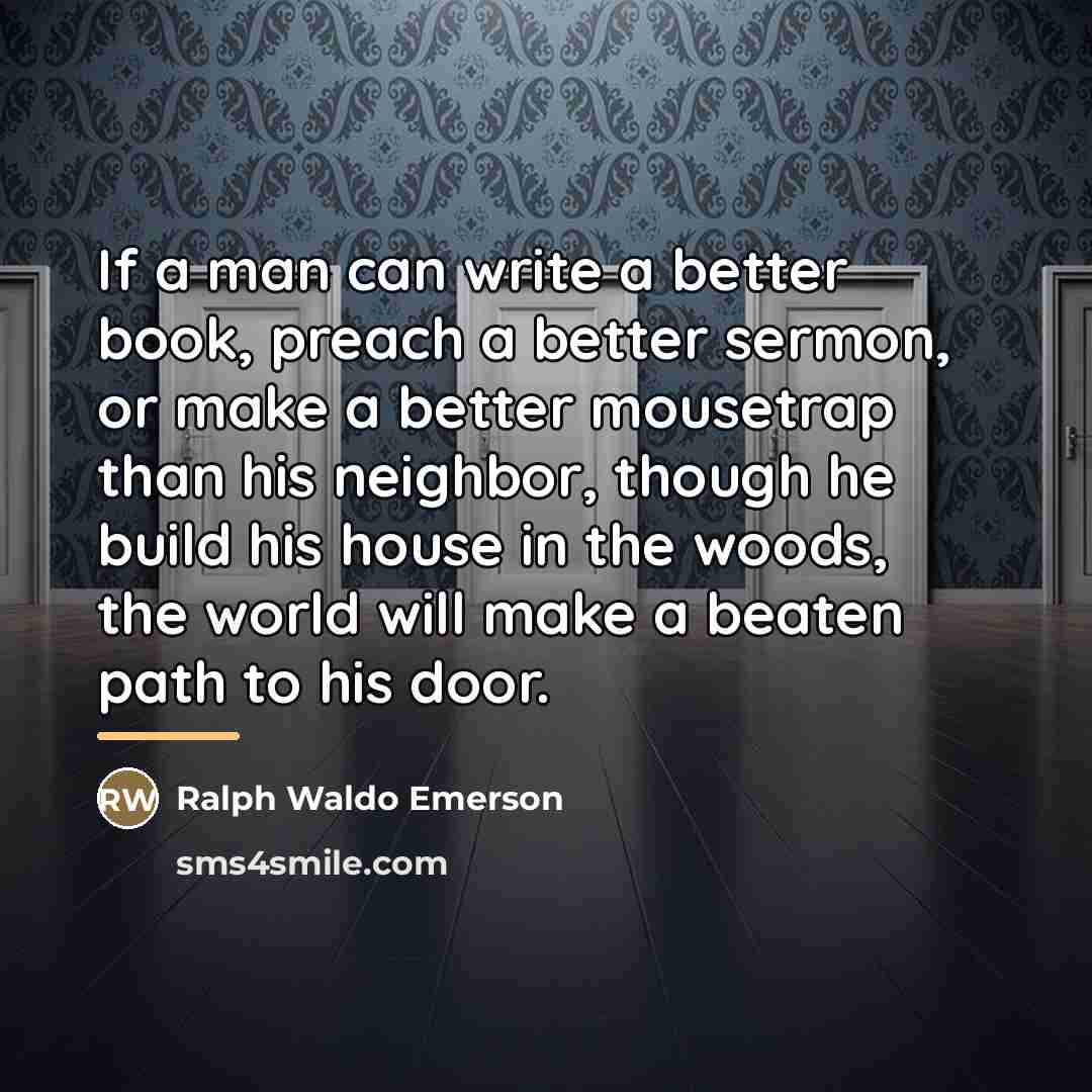 “If a man can write a better book, preach a…” quote by Ralph Waldo Emerson