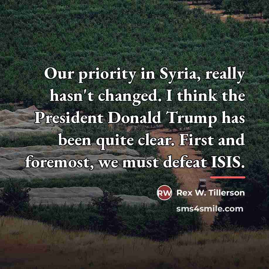 “Our priority in Syria, really hasn't changed. I think the…” quote by Rex W. Tillerson