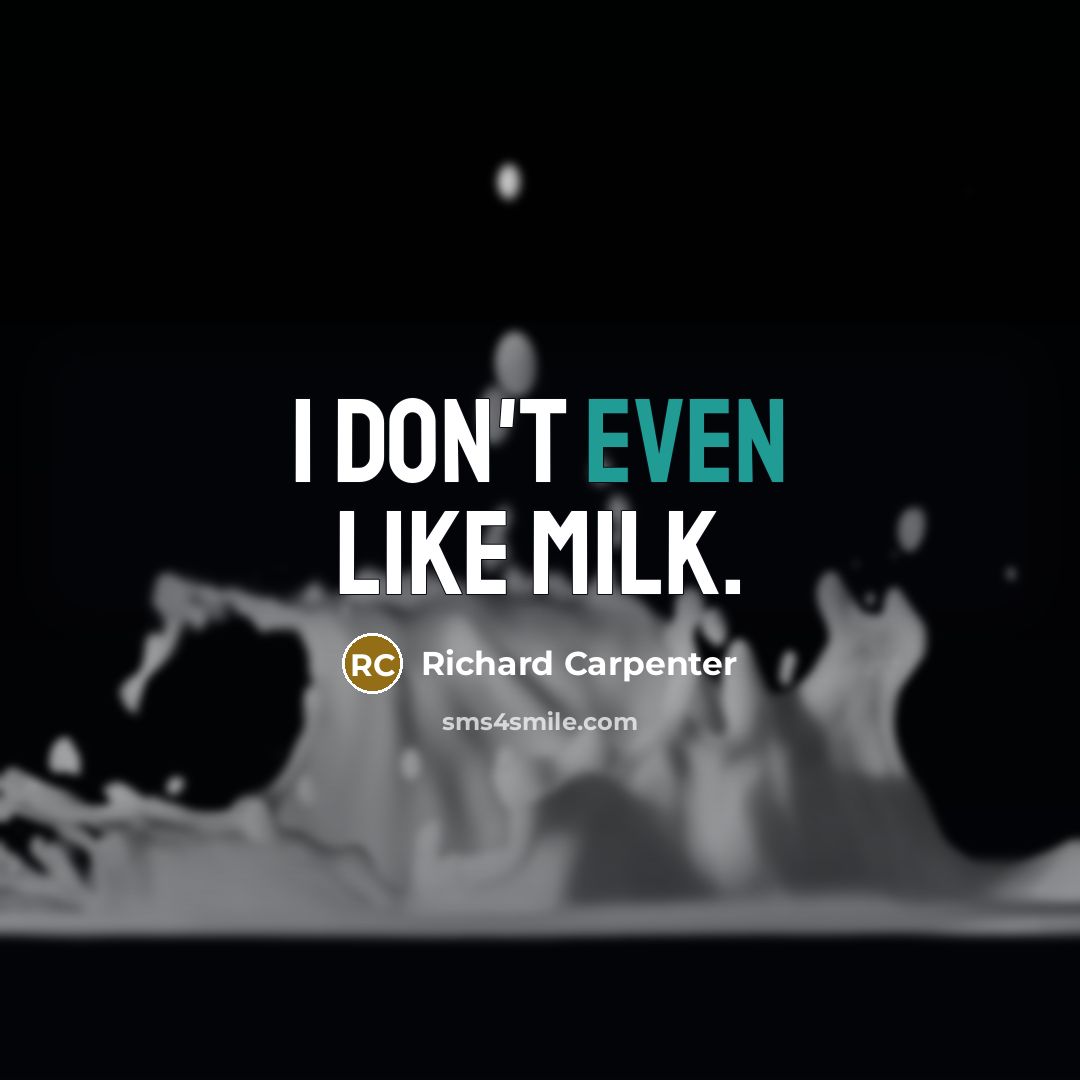 “I don't even like milk.…” quote by Richard Carpenter