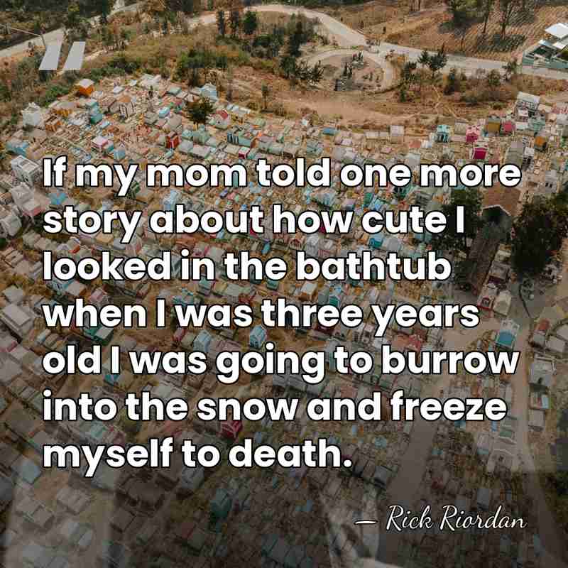 If my mom told one more story about how cute I looked&hellip; - Rick Riordan