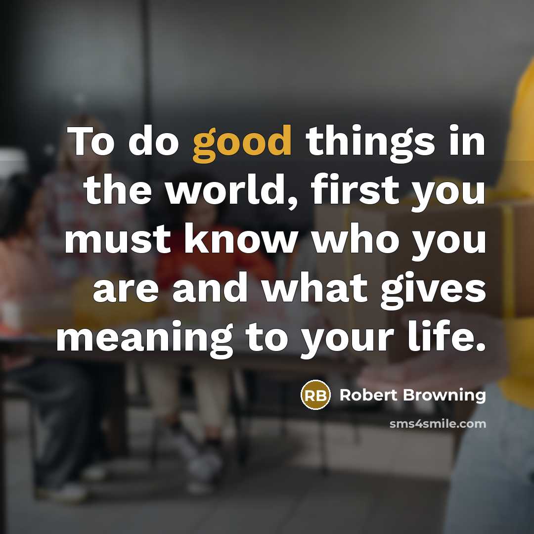 “To do good things in the world, first you must…” quote by Robert Browning
