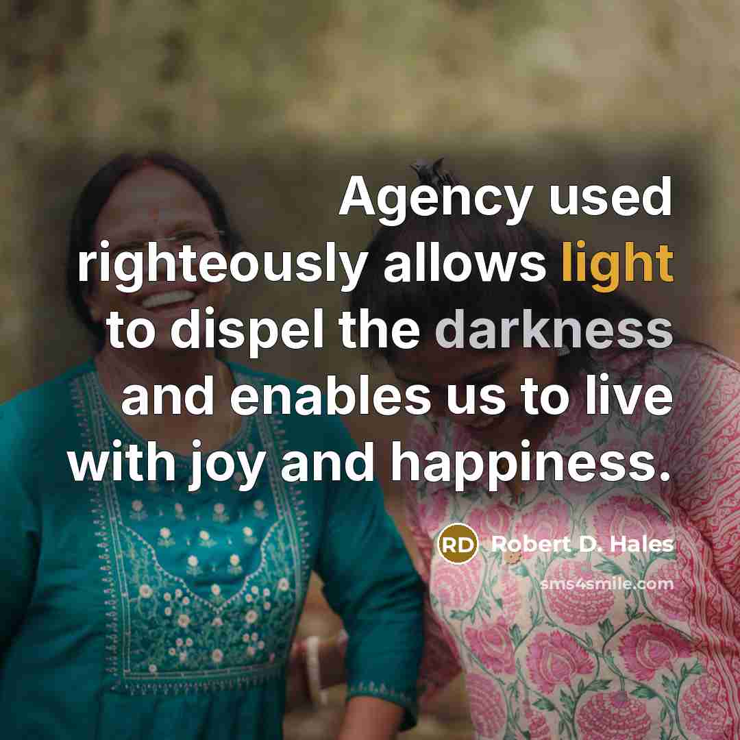 “Agency used righteously allows light to dispel the darkness and…” quote by Robert D. Hales