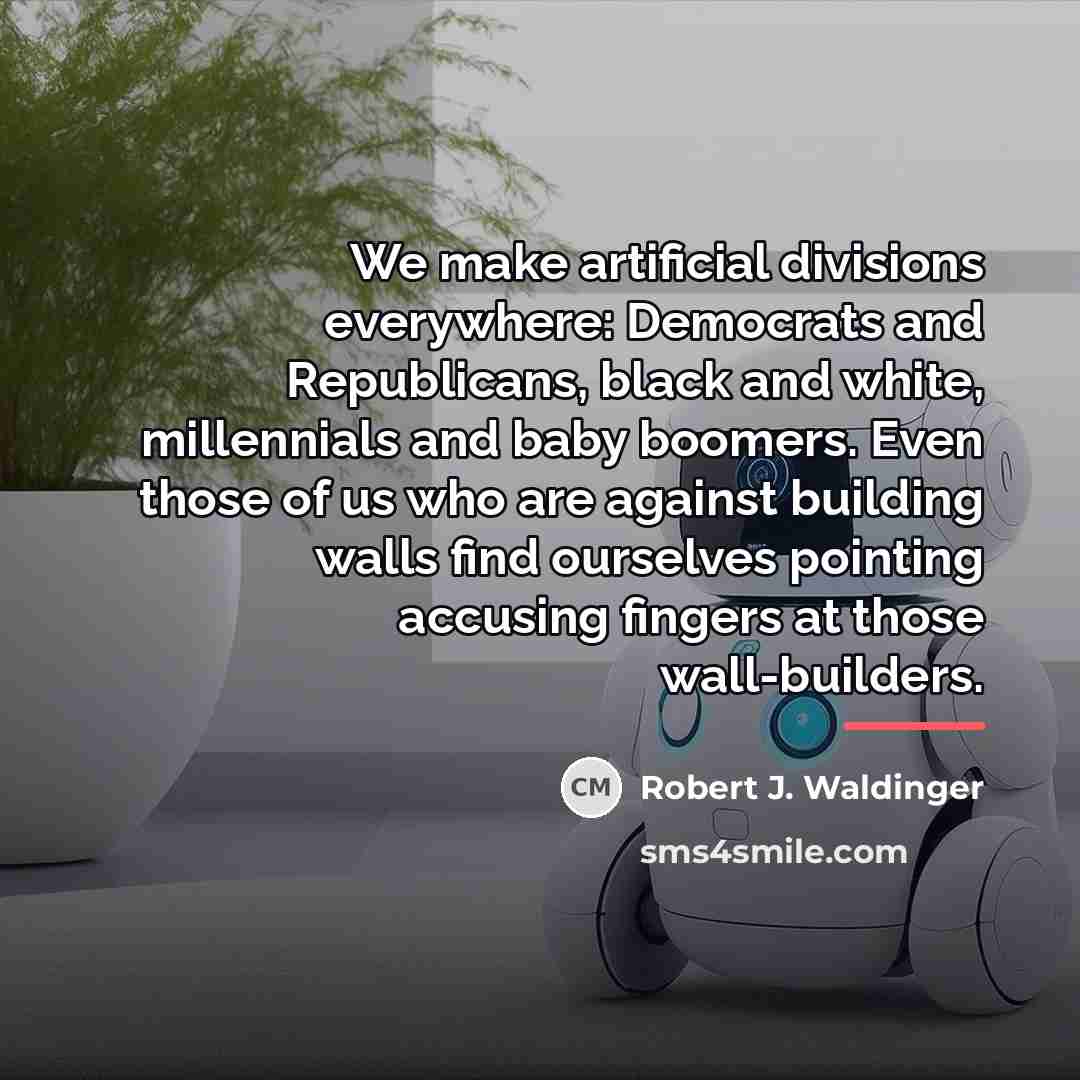 “We make artificial divisions everywhere: Democrats and Republicans, black and…” quote by Robert J. Waldinger