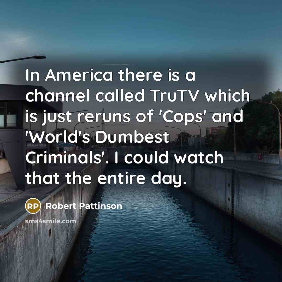 “In America there is a channel called TruTV which is…” quote by Robert Pattinson