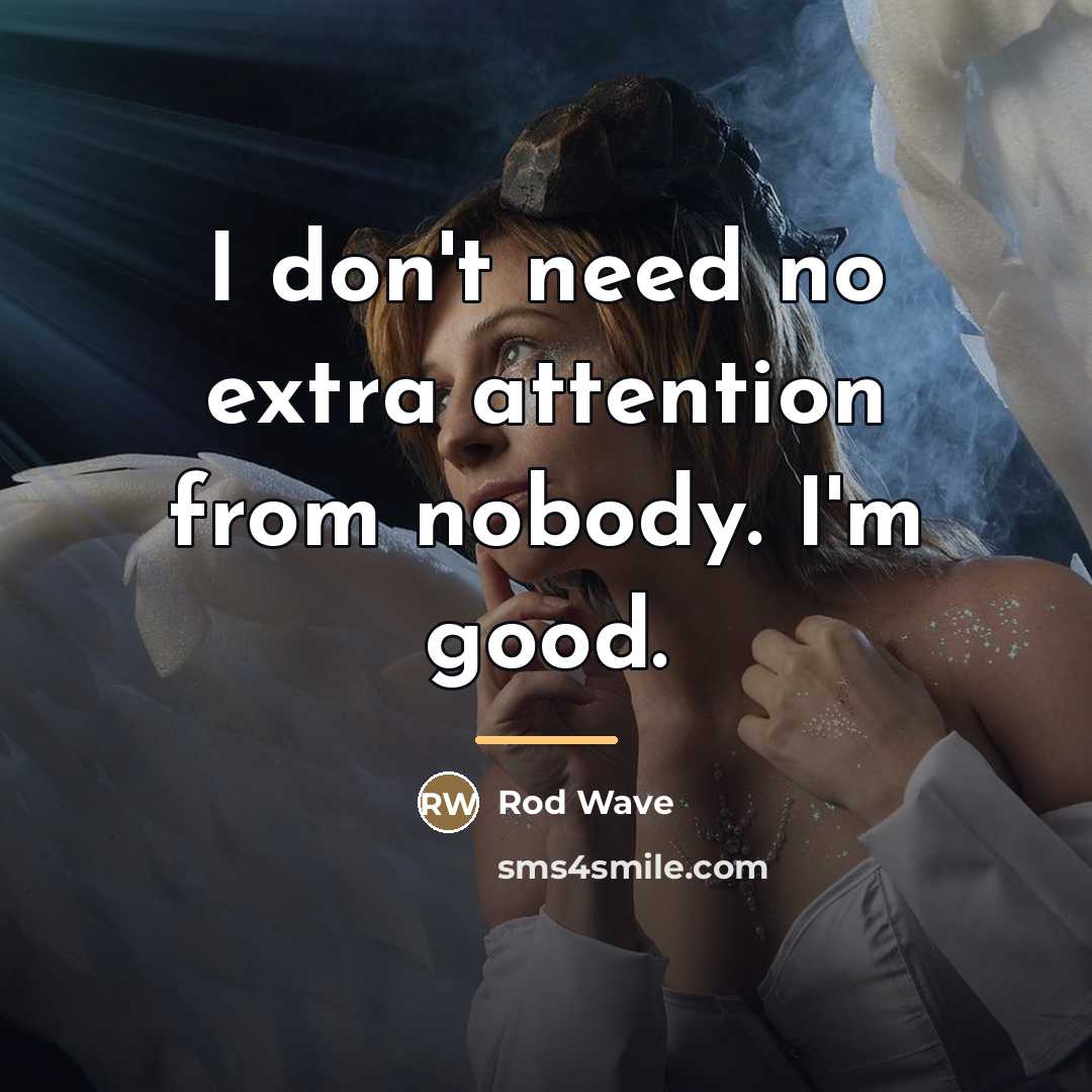 “I don't need no extra attention from nobody. I'm good.…” quote by Rod Wave