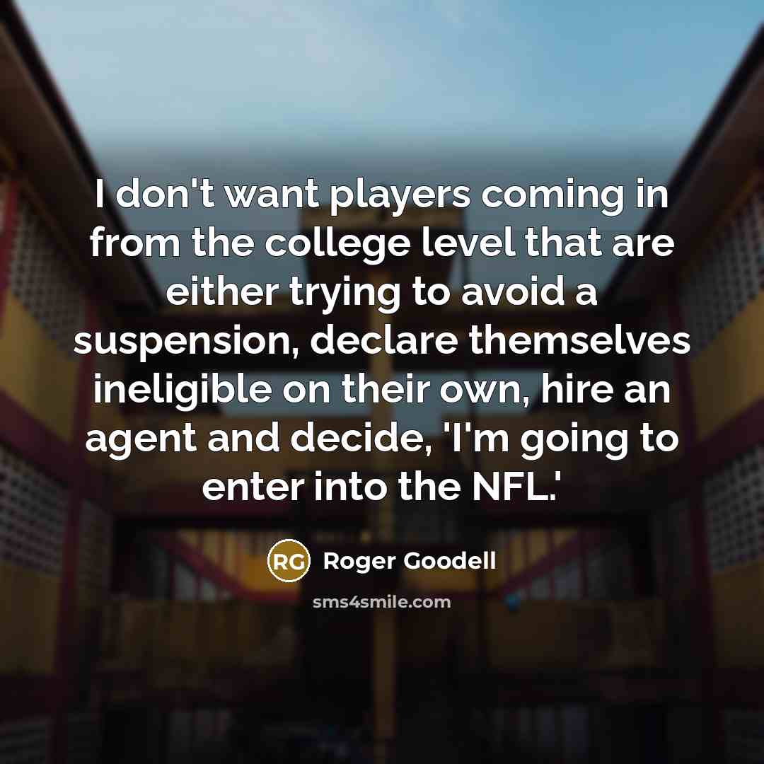 “I don't want players coming in from the college level…” quote by Roger Goodell