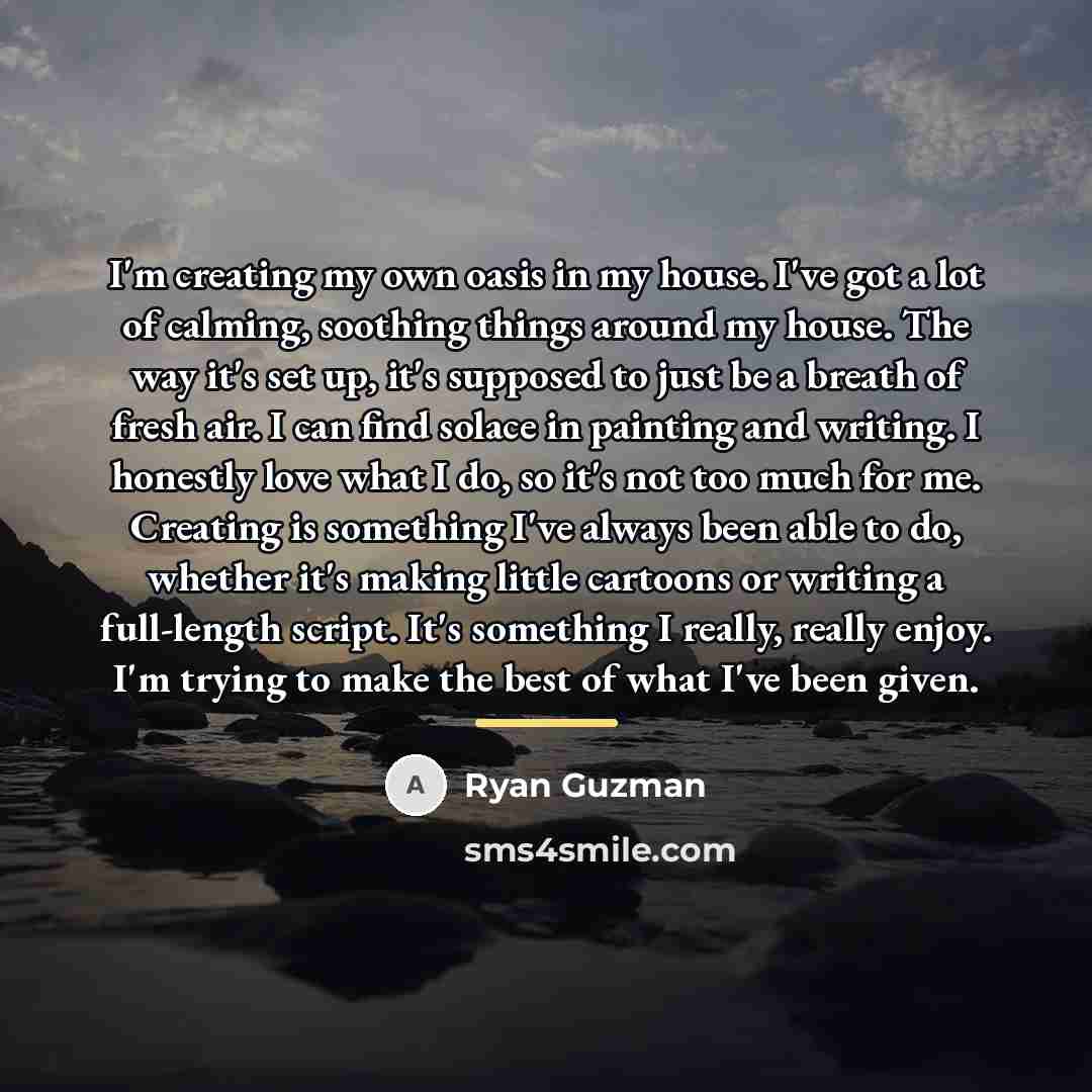“I'm creating my own oasis in my house. I've got…” quote by Ryan Guzman
