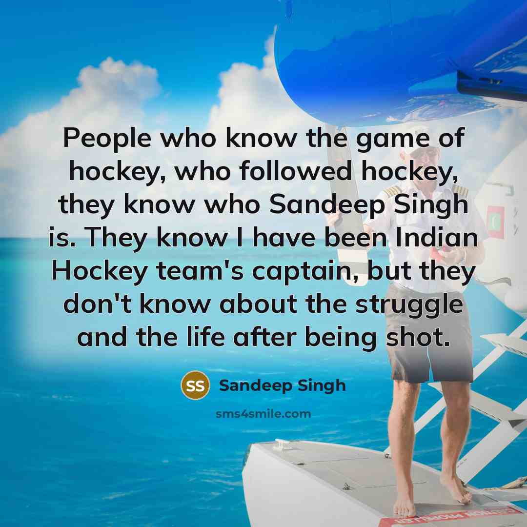 “People who know the game of hockey, who followed hockey,…” quote by Sandeep Singh