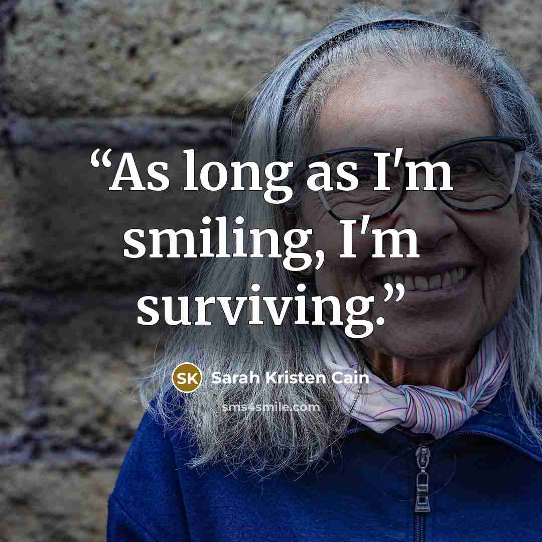 “As long as I'm smiling, I'm surviving.” quote by Sarah Kristen Cain