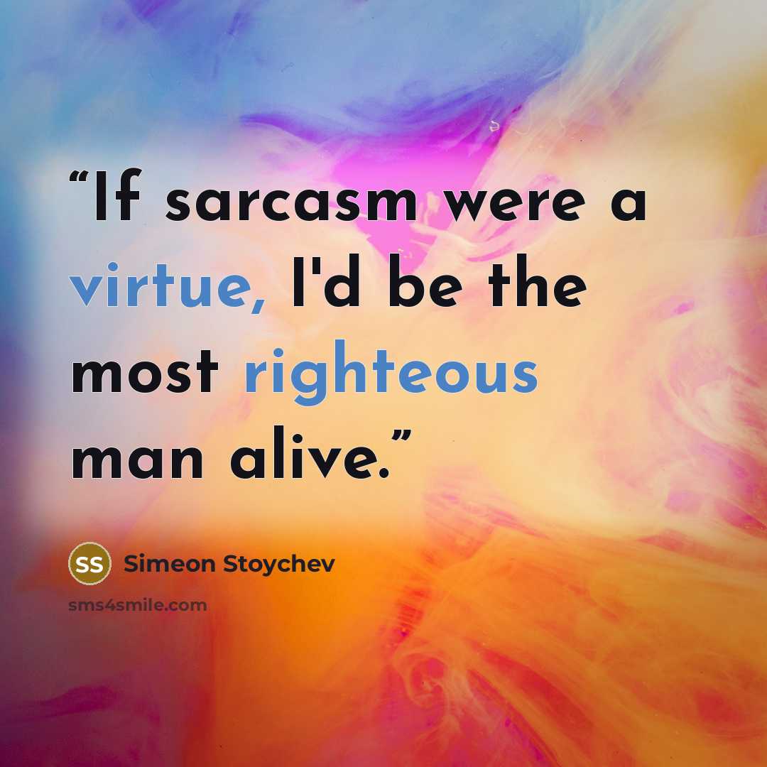 “If sarcasm were a virtue, I'd be the most righteous man alive.” quote by Simeon Stoychev
