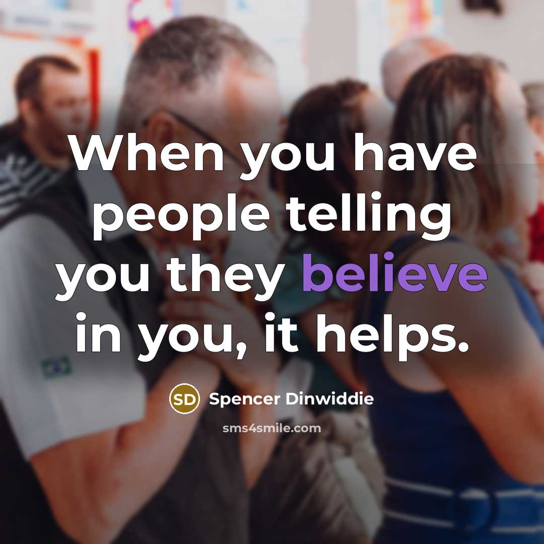 “When you have people telling you they believe in you,…” quote by Spencer Dinwiddie