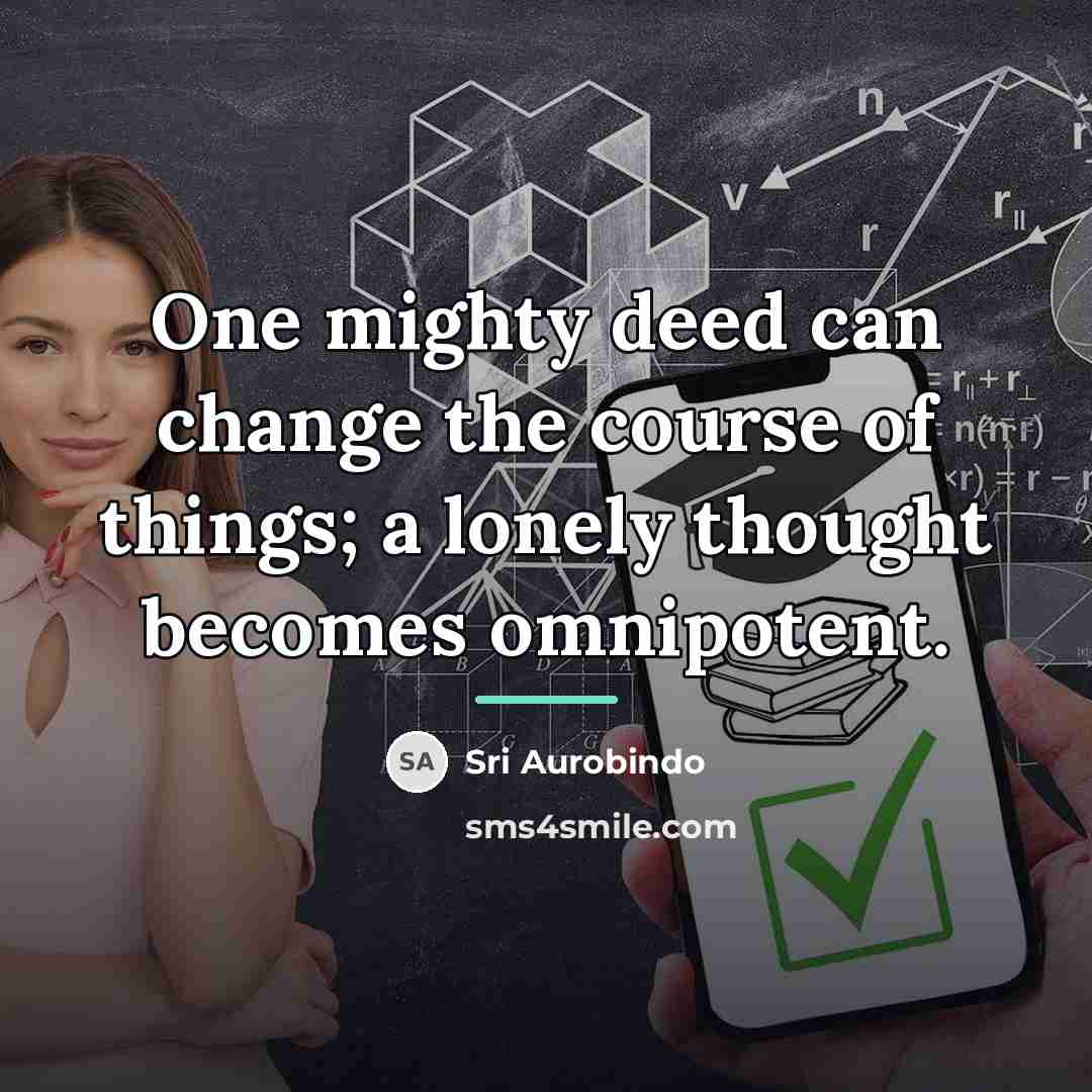 “One mighty deed can change the course of things; a…” quote by Sri Aurobindo