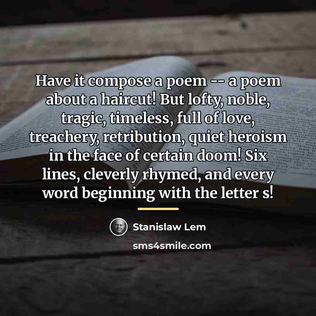 “Have it compose a poem -- a poem about a…” quote by Stanislaw Lem