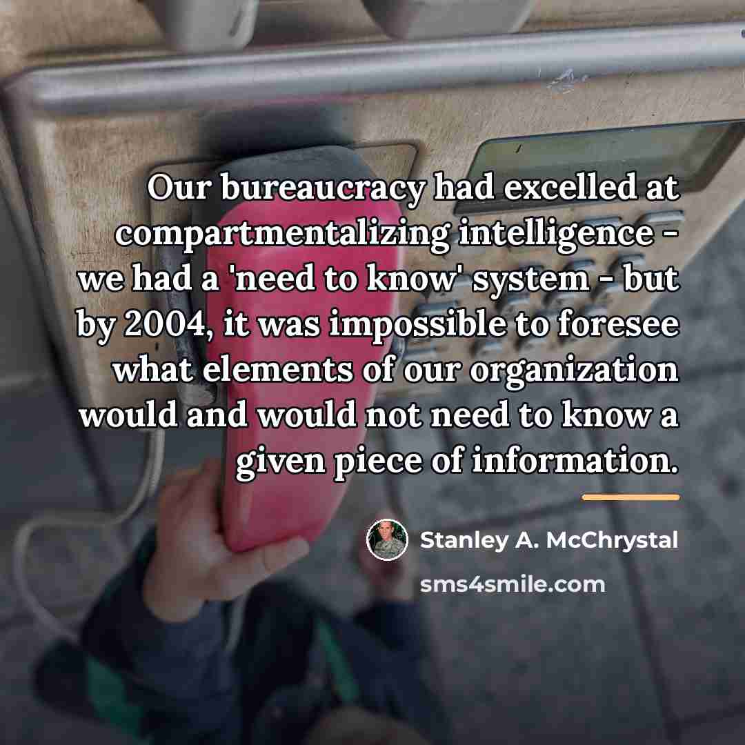 “Our bureaucracy had excelled at compartmentalizing intelligence - we had…” quote by Stanley A. McChrystal