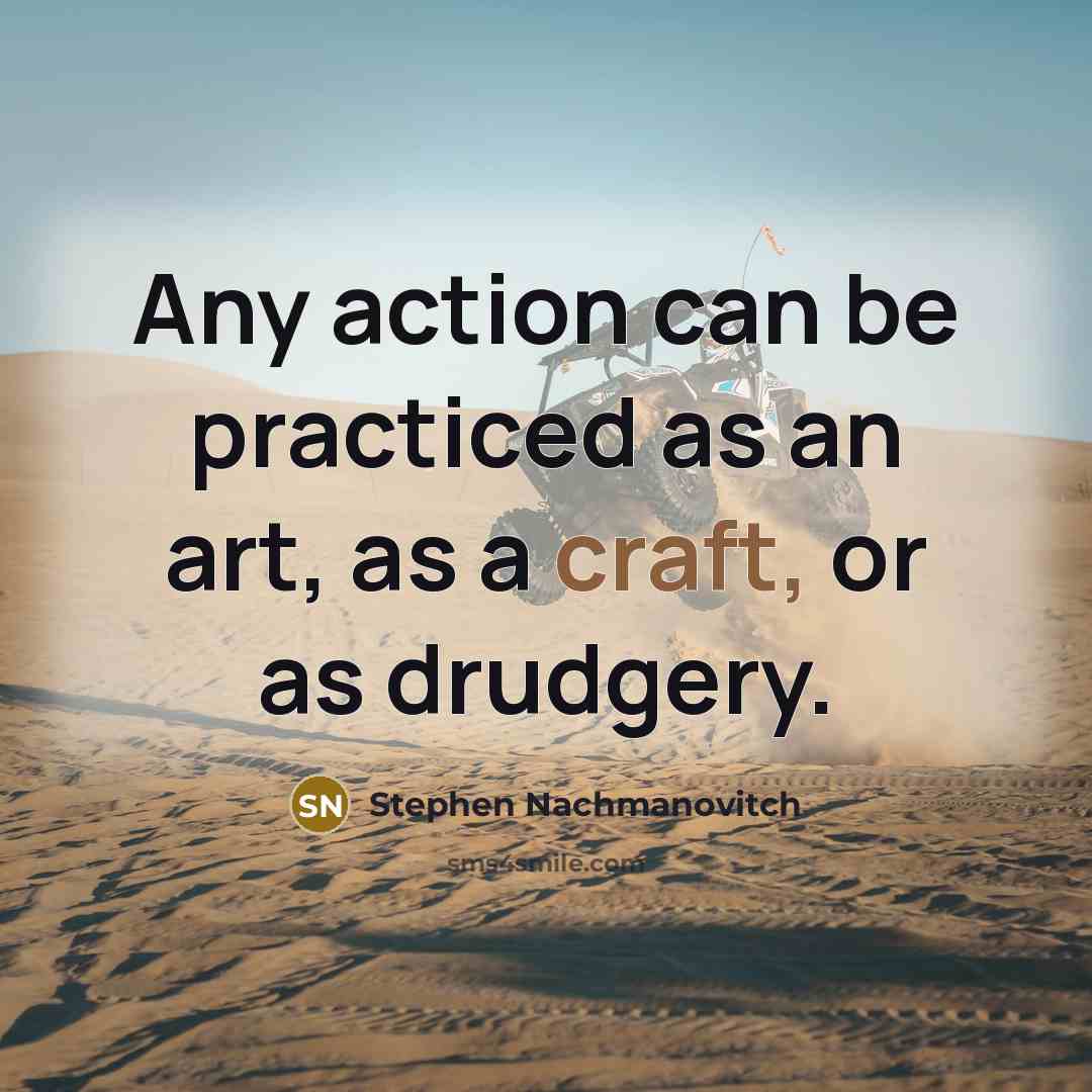 “Any action can be practiced as an art, as a…” quote by Stephen Nachmanovitch