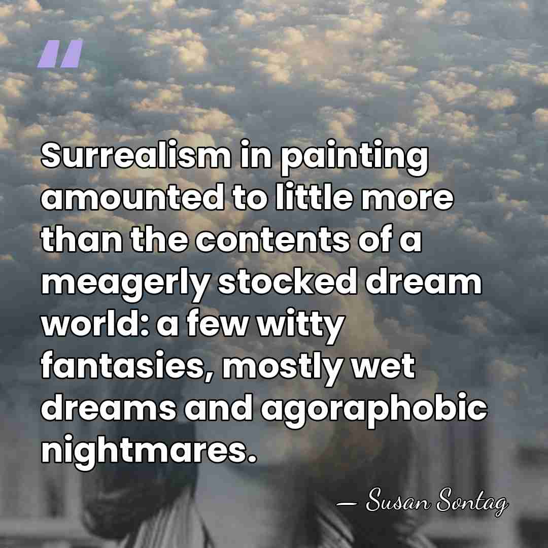 Surrealism in painting amounted to little more than the contents of a&hellip; - Susan Sontag