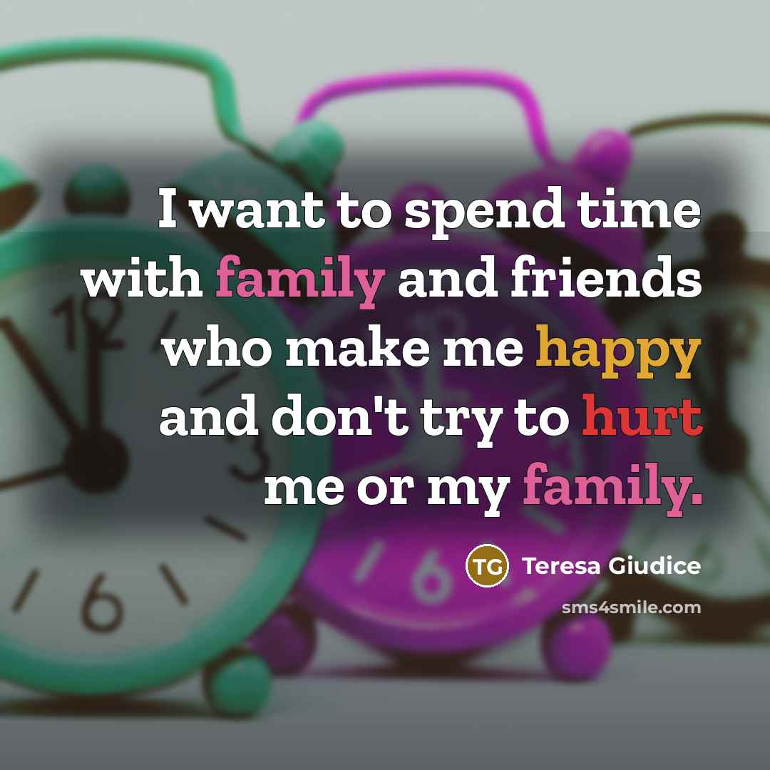 “I want to spend time with family and friends who…” quote by Teresa Giudice
