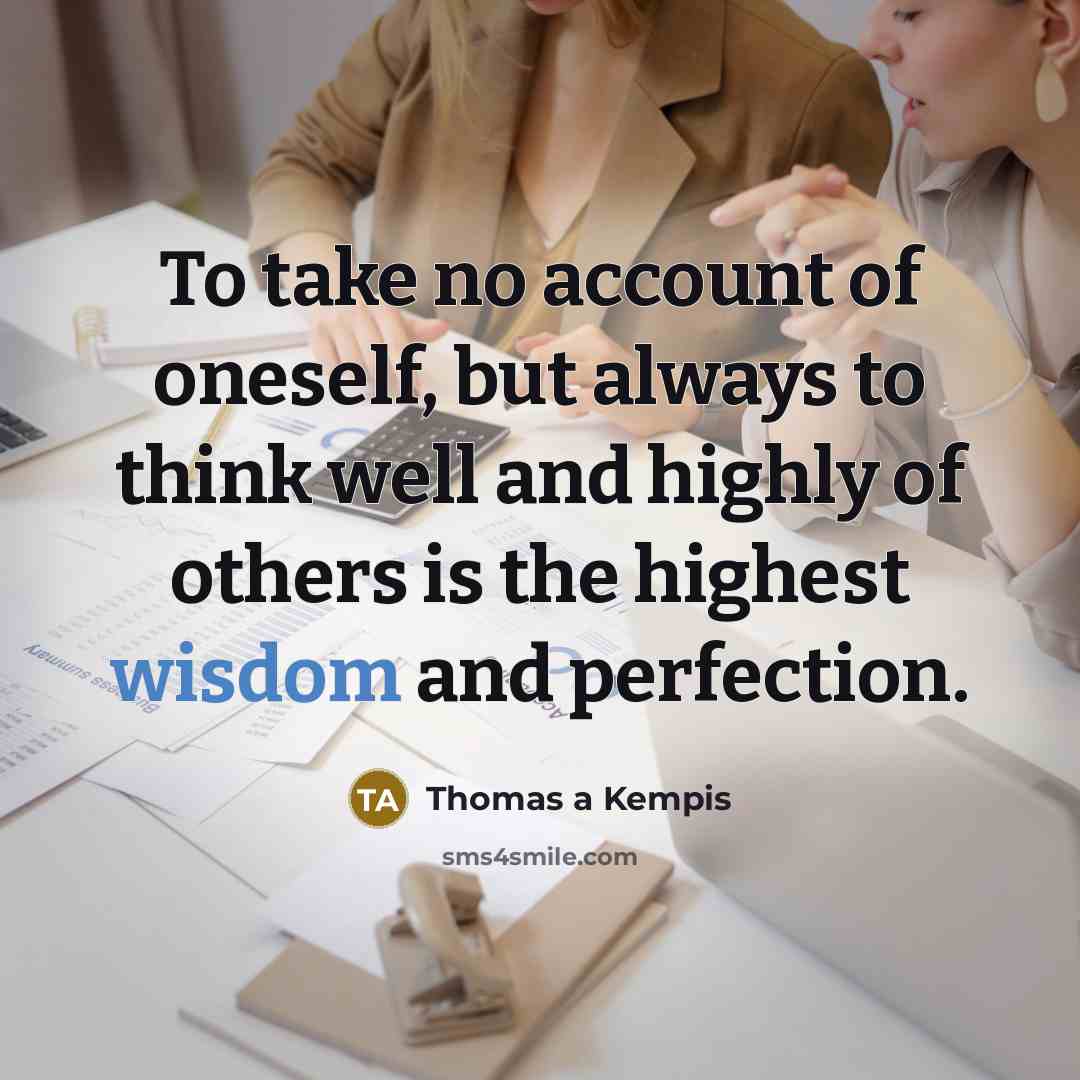 “To take no account of oneself, but always to think…” quote by Thomas a Kempis