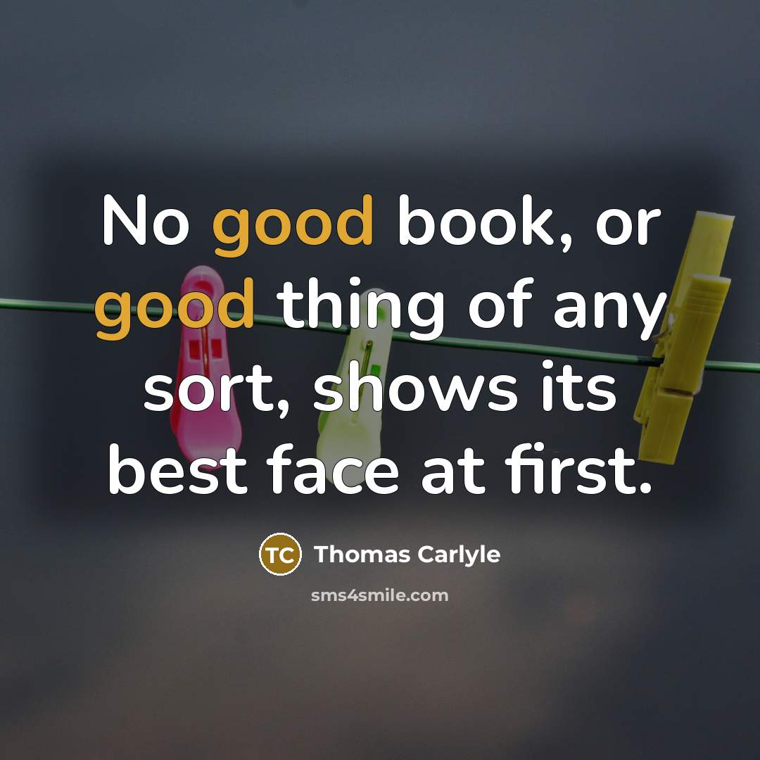 “No good book, or good thing of any sort, shows…” quote by Thomas Carlyle