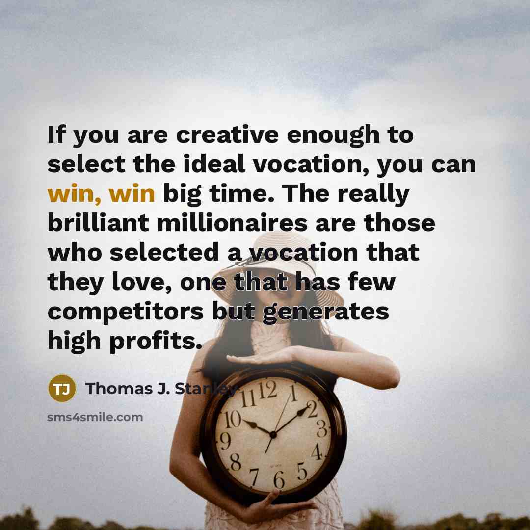 “If you are creative enough to select the ideal vocation,…” quote by Thomas J. Stanley